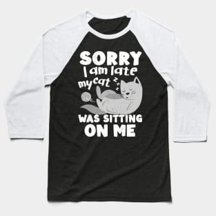 Sorry I Was Late My Cat Was Sitting On Me Baseball T-Shirt